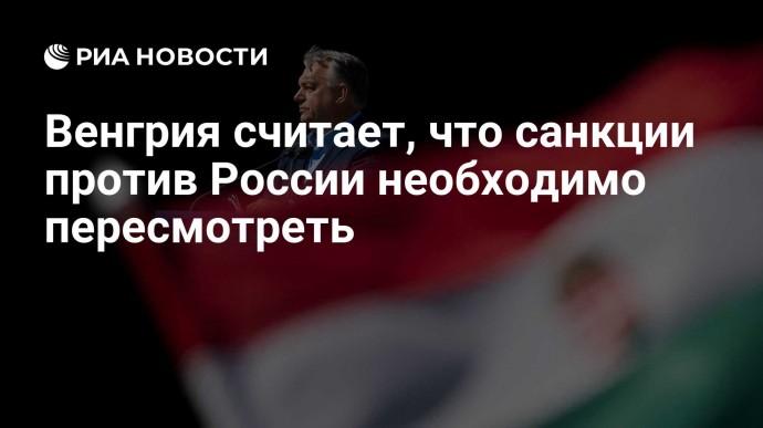 Венгрия считает, что санкции против России необходимо пересмотреть