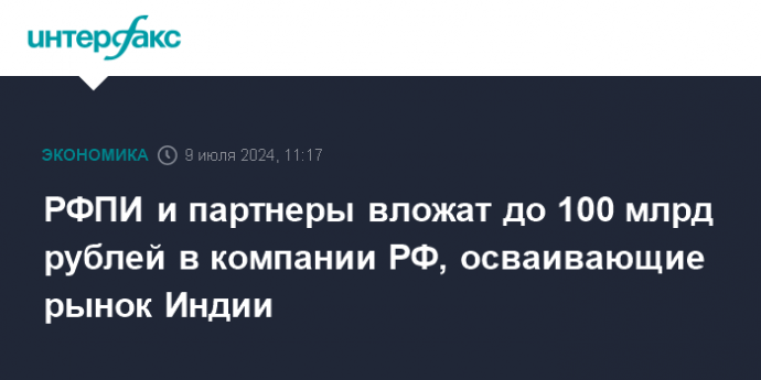 РФПИ и партнеры вложат до 100 млрд рублей в компании РФ, осваивающие рынок Индии