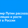 Владимир Путин рассказал об инфляции и росте зарплат в России