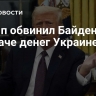 Трамп обвинил Байдена в раздаче денег Украине