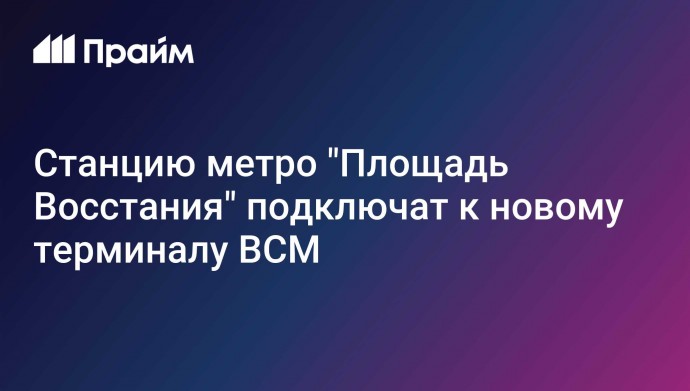 Станцию метро "Площадь Восстания" подключат к новому терминалу ВСМ