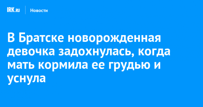 В Братске новорожденная девочка задохнулась, когда мать кормила ее грудью и уснула