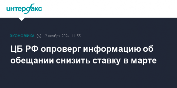 ЦБ РФ опроверг информацию об обещании снизить ставку в марте