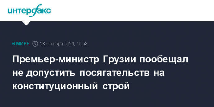 Премьер-министр Грузии пообещал не допустить посягательств на конституционный строй