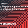 Тренер Парфенов рассказал о поездке на финал Кубка Казахстана