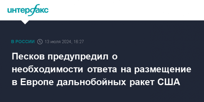 Песков предупредил о необходимости ответа на размещение в Европе дальнобойных ракет США