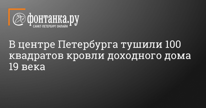 В центре Петербурга тушили 100 квадратов кровли доходного дома 19 века