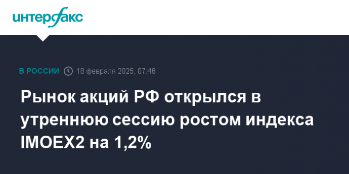 Рынок акций РФ открылся в утреннюю сессию ростом индекса IMOEX2 на 1,2%