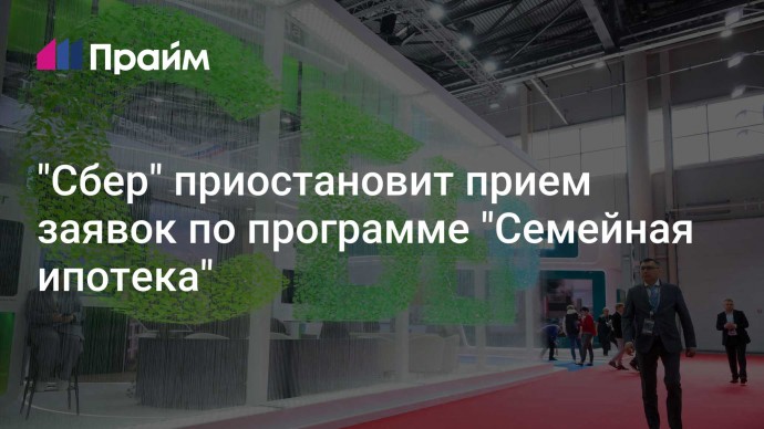 "Сбер" приостановит прием заявок по программе "Семейная ипотека"