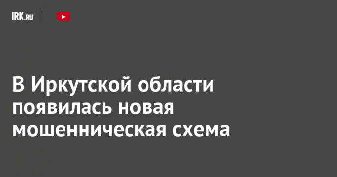 В Иркутской области появилась новая мошенническая схема