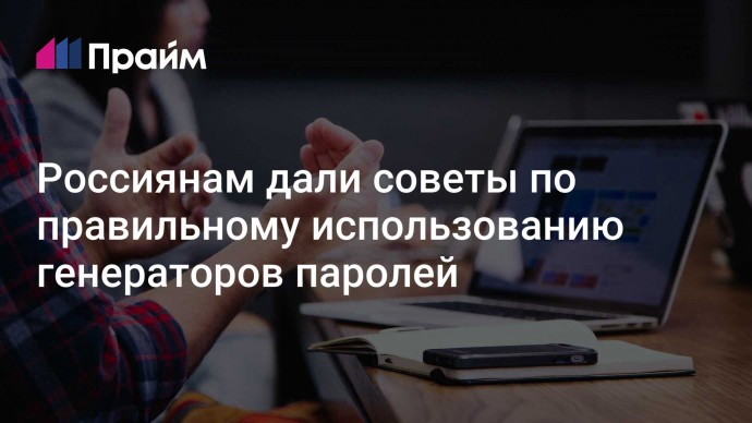 Россиянам дали советы по правильному использованию генераторов паролей