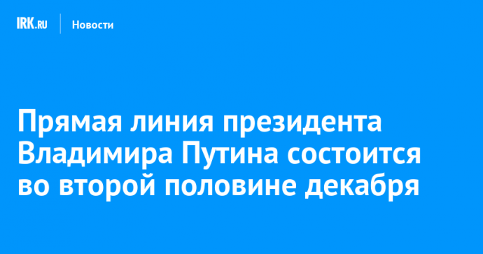 Прямая линия президента Владимира Путина состоится во второй половине декабря