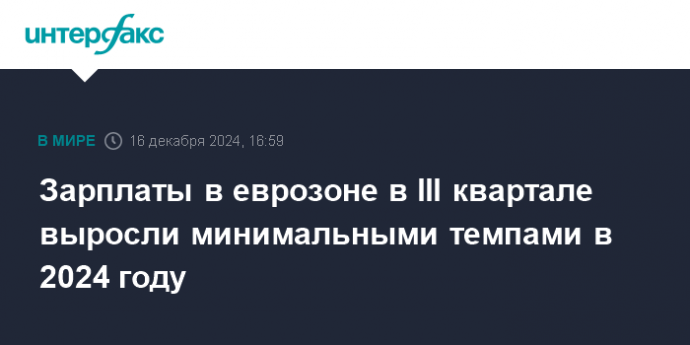 Зарплаты в еврозоне в III квартале выросли минимальными темпами в 2024 году