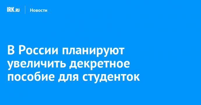 В России планируют увеличить декретное пособие для студенток