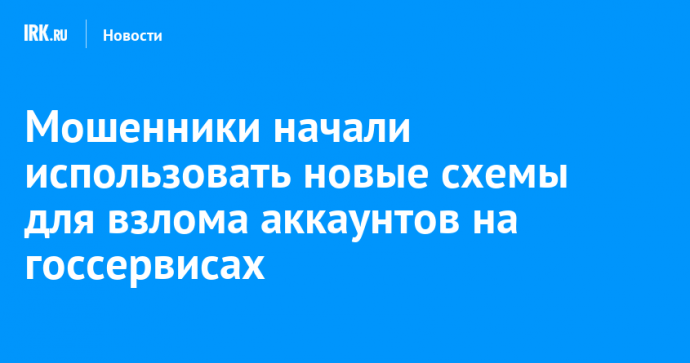 Мошенники начали использовать новые схемы для взлома аккаунтов на госсервисах