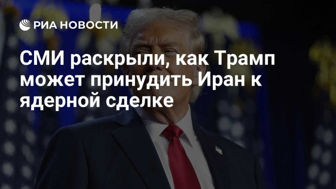 СМИ раскрыли, как Трамп может принудить Иран к ядерной сделке