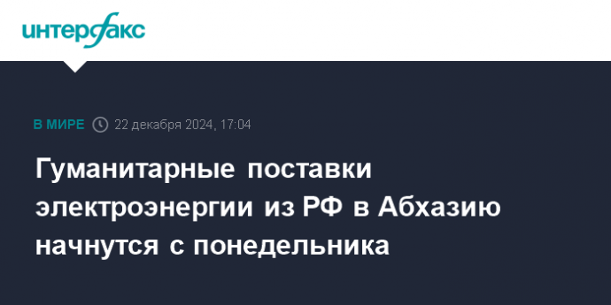 Гуманитарные поставки электроэнергии из РФ в Абхазию начнутся с понедельника