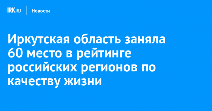 Иркутская область заняла 60 место в рейтинге российских регионов по качеству жизни