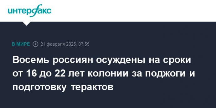 Восемь россиян осуждены на сроки от 16 до 22 лет колонии за поджоги и подготовку терактов