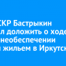 Глава СКР Бастрыкин поручил доложить о ходе дела о необеспечении сироты жильем в Иркутске