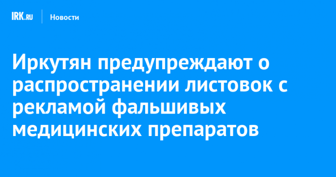 Иркутян предупреждают о распространении листовок с рекламой фальшивых медицинских препаратов