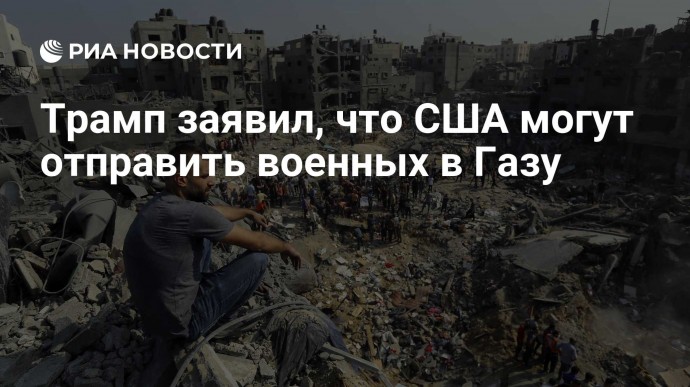 Трамп заявил, что США могут отправить военных в Газу