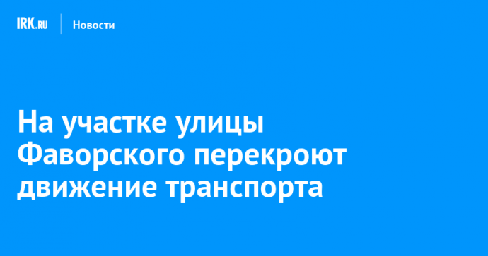 На участке улицы Фаворского перекроют движение транспорта