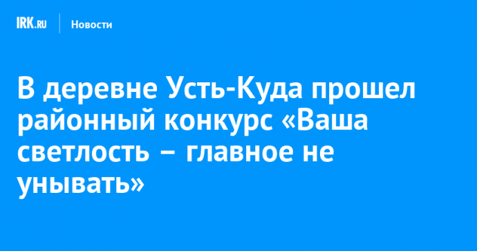 В деревне Усть-Куда прошел районный конкурс «Ваша светлость – главное не унывать»