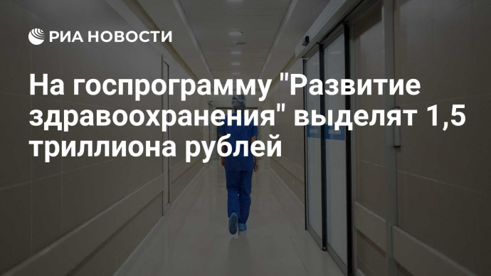 На госпрограмму "Развитие здравоохранения" выделят 1,5 триллиона рублей