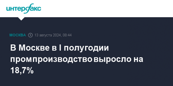 В Москве в I полугодии промпроизводство выросло на 18,7%