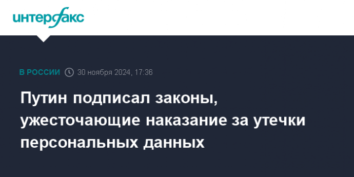 Путин подписал законы, ужесточающие наказание за утечки персональных данных