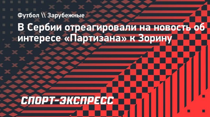 В Сербии отреагировали на новость об интересе «Партизана» к Зорину