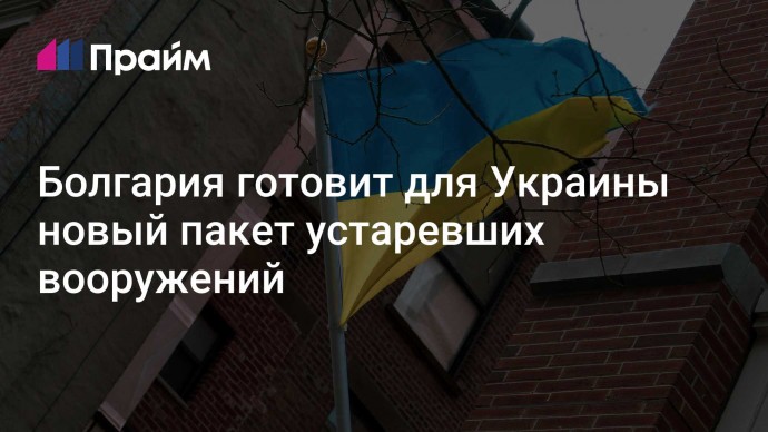 Болгария готовит для Украины новый пакет устаревших вооружений