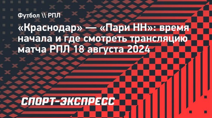 «Краснодар» — «Пари НН»: время начала и где смотреть трансляцию матча РПЛ