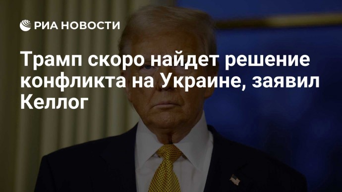 Трамп скоро найдет решение конфликта на Украине, заявил Келлог