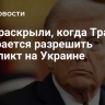 СМИ раскрыли, когда Трамп собирается разрешить конфликт на Украине