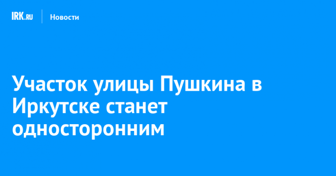 Участок улицы Пушкина в Иркутске станет односторонним