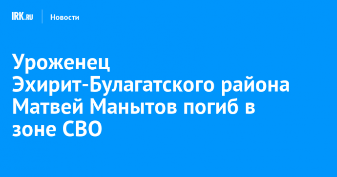 Уроженец Эхирит-Булагатского района Матвей Манытов погиб в зоне СВО