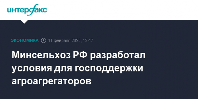 Минсельхоз РФ разработал условия для господдержки агроагрегаторов