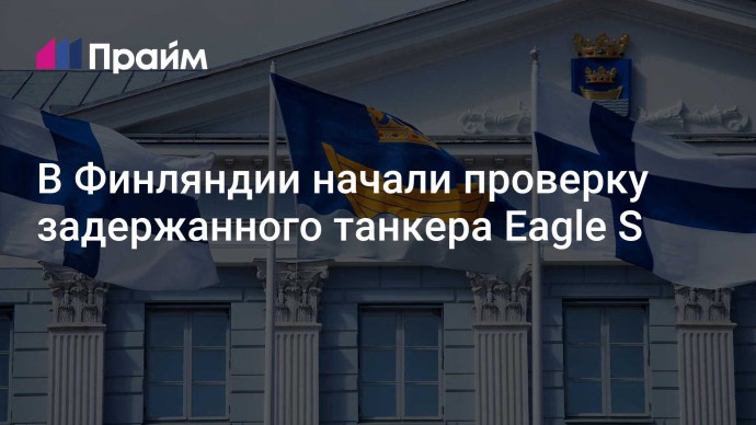 В Финляндии начали проверку задержанного танкера Eagle S