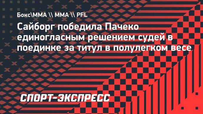 Сайборг победила Пачеко единогласным решением судей в поединке за титул в полулегком весе