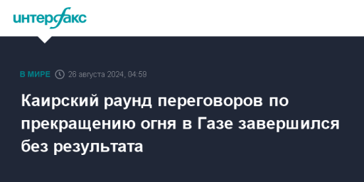 Каирский раунд переговоров по прекращению огня в Газе завершился без результата