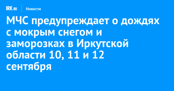 МЧС предупреждает о дождях с мокрым снегом и заморозках в Иркутской области 10, 11 и 12 сентября