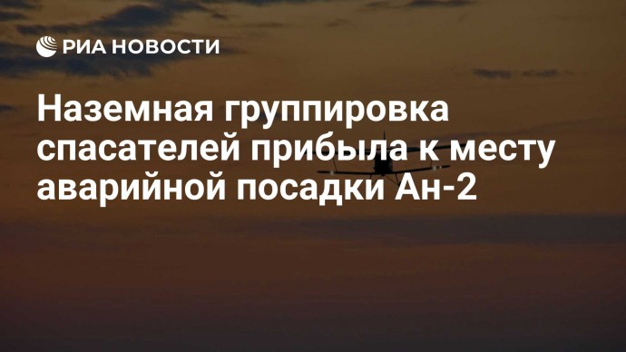 Наземная группировка спасателей прибыла к месту аварийной посадки Ан-2