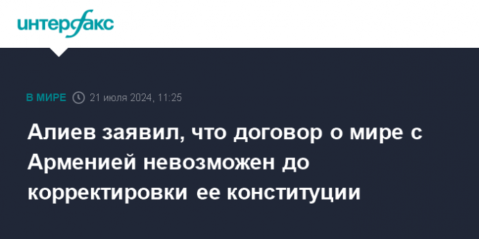 Алиев заявил, что договор о мире с Арменией невозможен до корректировки ее конституции