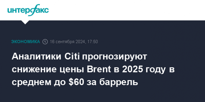 Аналитики Citi прогнозируют снижение цены Brent в 2025 году в среднем до $60 за баррель