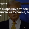 Трамп скоро найдет решение конфликта на Украине, заявил Келлог