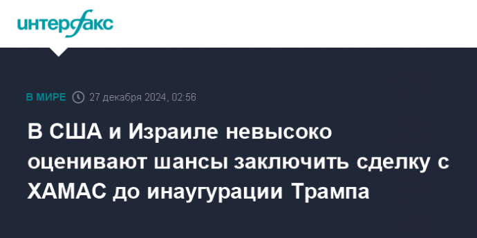 В США и Израиле невысоко оценивают шансы заключить сделку с ХАМАС до инаугурации Трампа