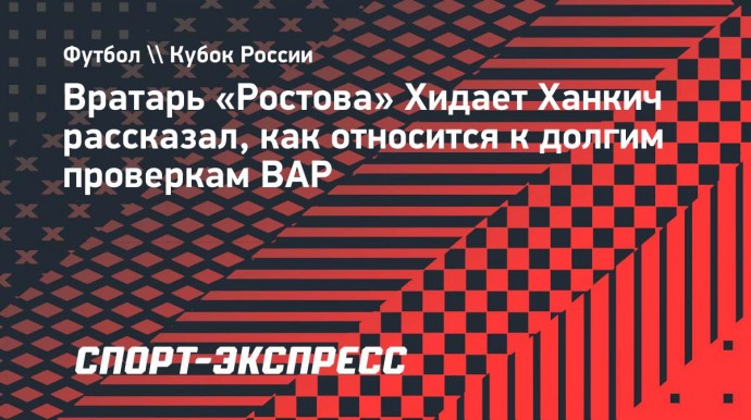 Ханкич — о долгих просмотрах ВАР: «А что мы можем сделать?»