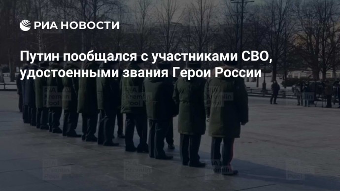 Путин пообщался с участниками СВО, удостоенными звания Герои России